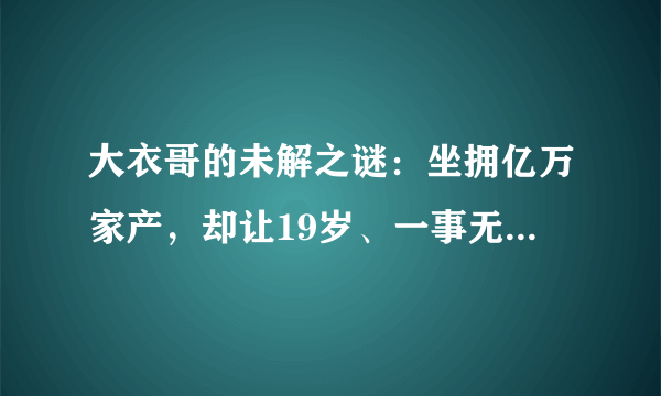 大衣哥的未解之谜：坐拥亿万家产，却让19岁、一事无成的孩子结婚