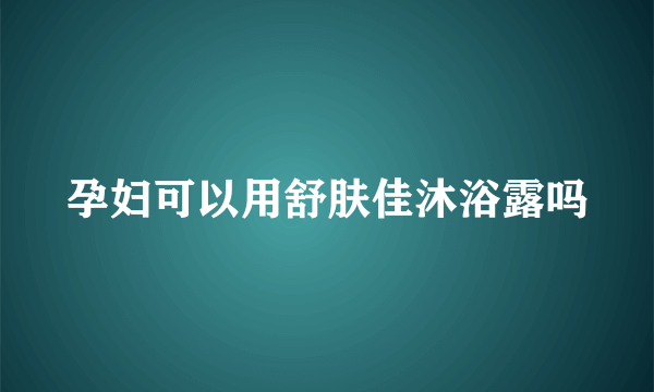 孕妇可以用舒肤佳沐浴露吗