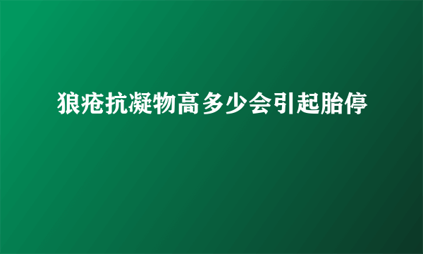 狼疮抗凝物高多少会引起胎停