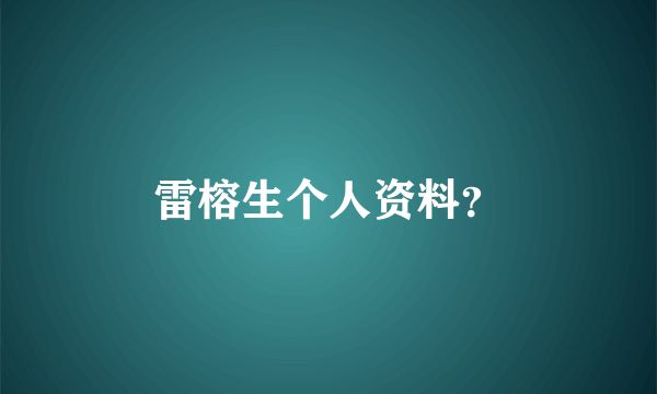 雷榕生个人资料？