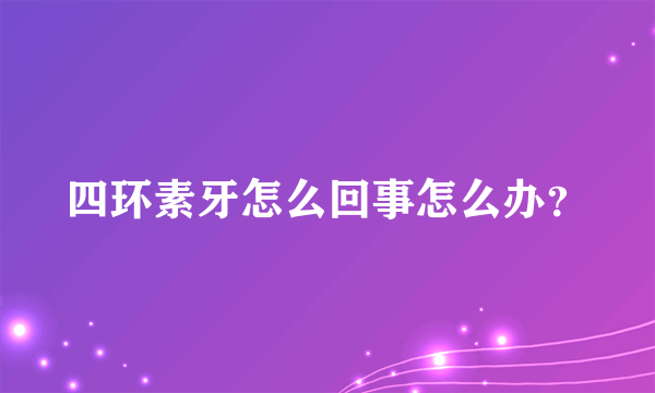 四环素牙怎么回事怎么办？