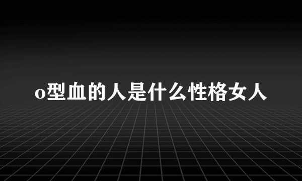 o型血的人是什么性格女人