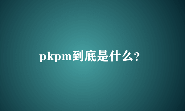 pkpm到底是什么？