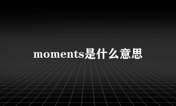 moments是什么意思