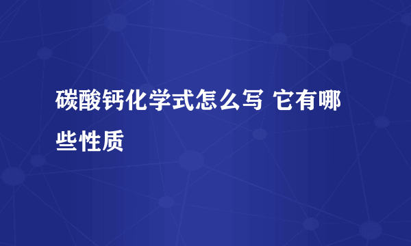 碳酸钙化学式怎么写 它有哪些性质