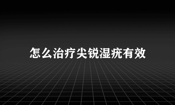 怎么治疗尖锐湿疣有效