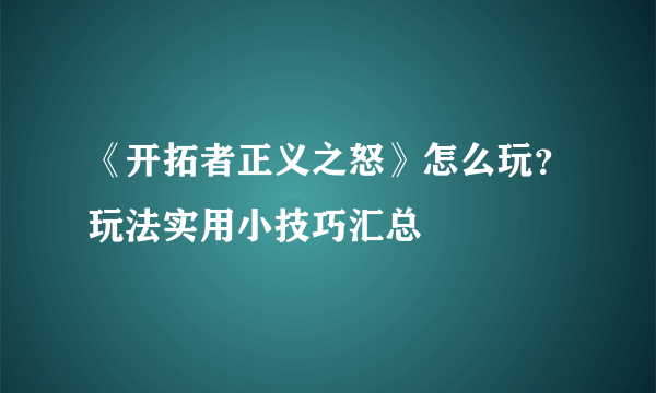 《开拓者正义之怒》怎么玩？玩法实用小技巧汇总