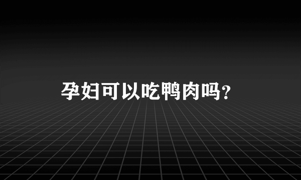 孕妇可以吃鸭肉吗？