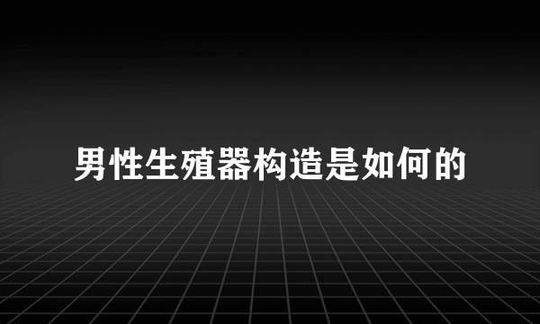 男性生殖器构造是如何的