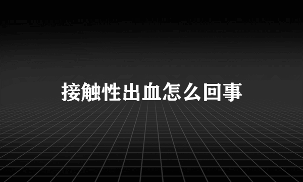 接触性出血怎么回事