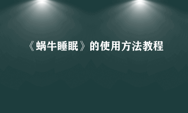 《蜗牛睡眠》的使用方法教程