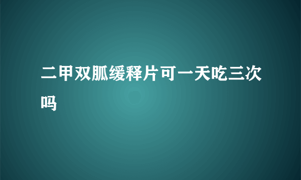 二甲双胍缓释片可一天吃三次吗