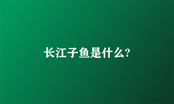 长江子鱼是什么?