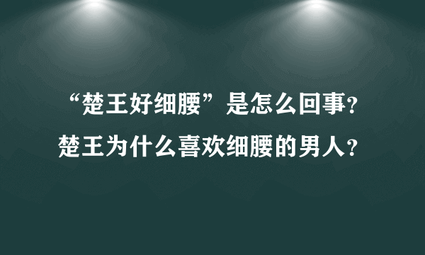 “楚王好细腰”是怎么回事？楚王为什么喜欢细腰的男人？