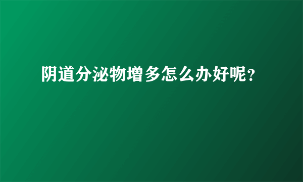 阴道分泌物增多怎么办好呢？