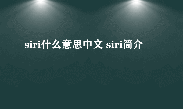 siri什么意思中文 siri简介