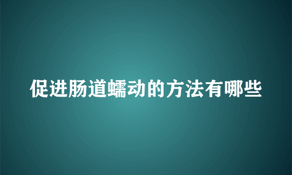 促进肠道蠕动的方法有哪些