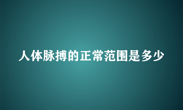 人体脉搏的正常范围是多少