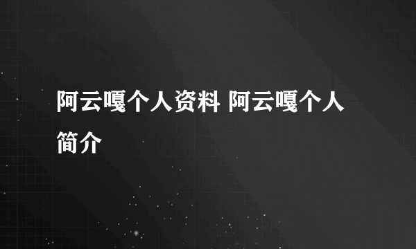 阿云嘎个人资料 阿云嘎个人简介