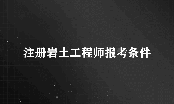 注册岩土工程师报考条件