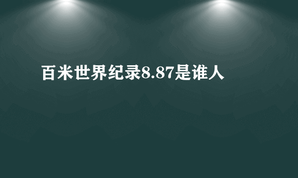 百米世界纪录8.87是谁人