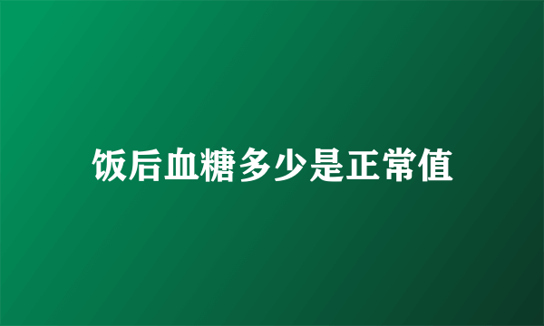 饭后血糖多少是正常值