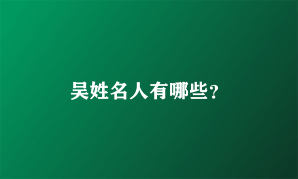 吴姓名人有哪些？