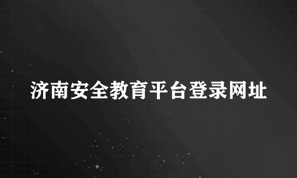 济南安全教育平台登录网址