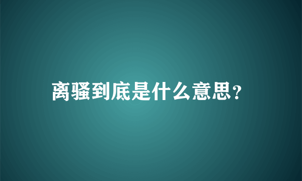 离骚到底是什么意思？