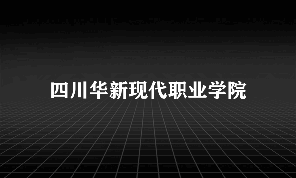 四川华新现代职业学院