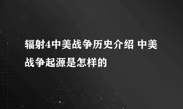 辐射4中美战争历史介绍 中美战争起源是怎样的