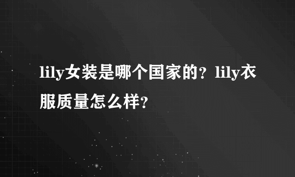 lily女装是哪个国家的？lily衣服质量怎么样？