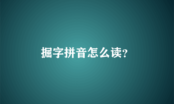 掘字拼音怎么读？