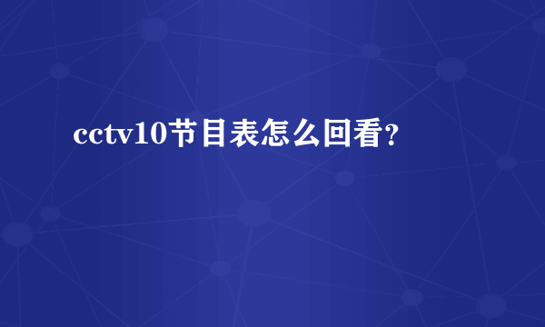 cctv10节目表怎么回看？