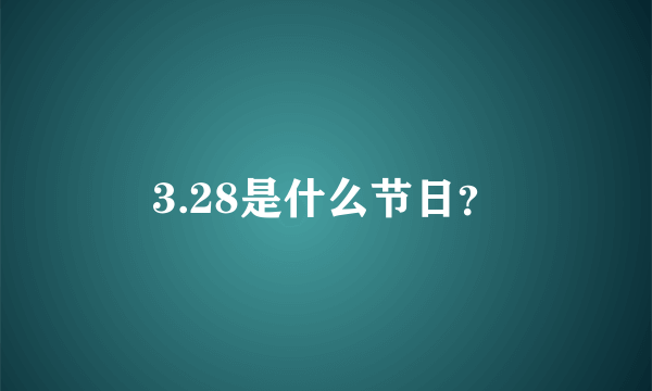 3.28是什么节日？