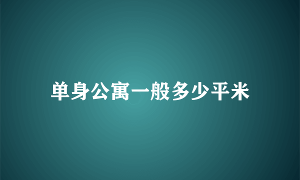 单身公寓一般多少平米