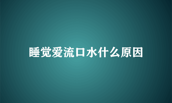 睡觉爱流口水什么原因