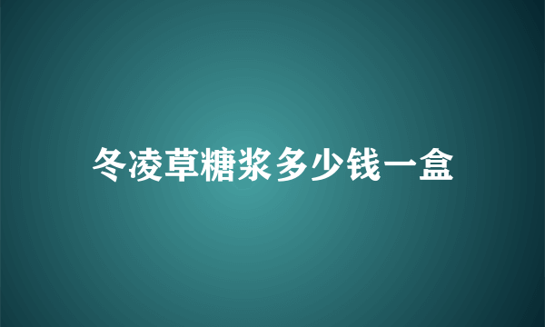 冬凌草糖浆多少钱一盒