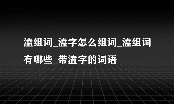 溘组词_溘字怎么组词_溘组词有哪些_带溘字的词语