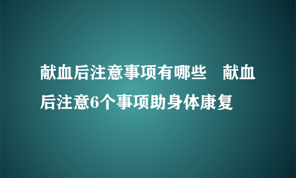 献血后注意事项有哪些   献血后注意6个事项助身体康复