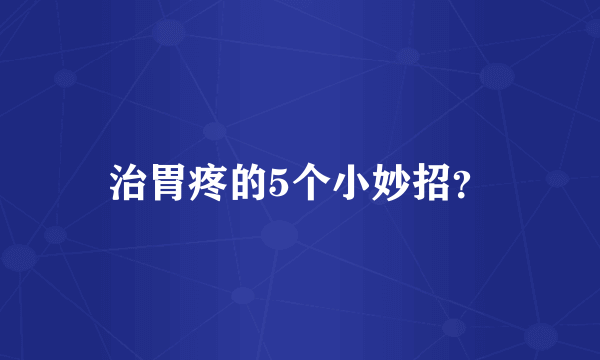 治胃疼的5个小妙招？