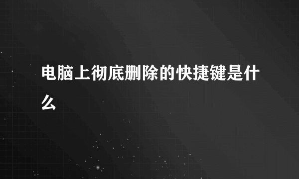 电脑上彻底删除的快捷键是什么