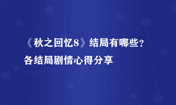 《秋之回忆8》结局有哪些？各结局剧情心得分享