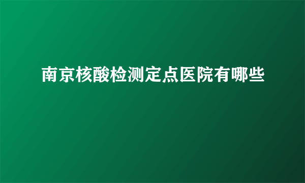 南京核酸检测定点医院有哪些