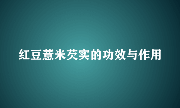 红豆薏米芡实的功效与作用