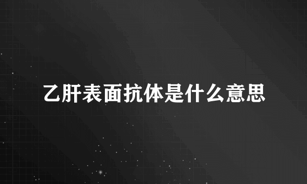 乙肝表面抗体是什么意思