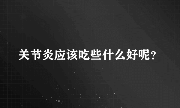 关节炎应该吃些什么好呢？