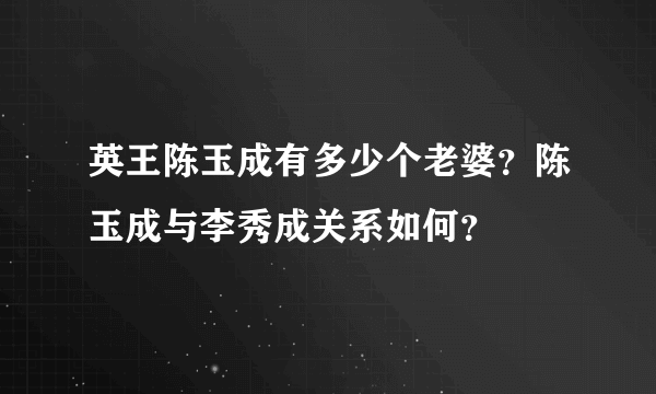 英王陈玉成有多少个老婆？陈玉成与李秀成关系如何？