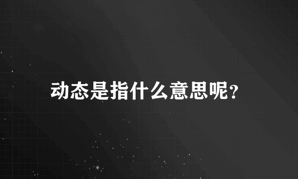 动态是指什么意思呢？