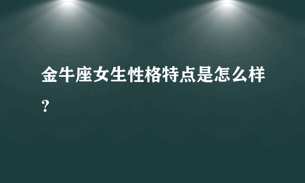 金牛座女生性格特点是怎么样？